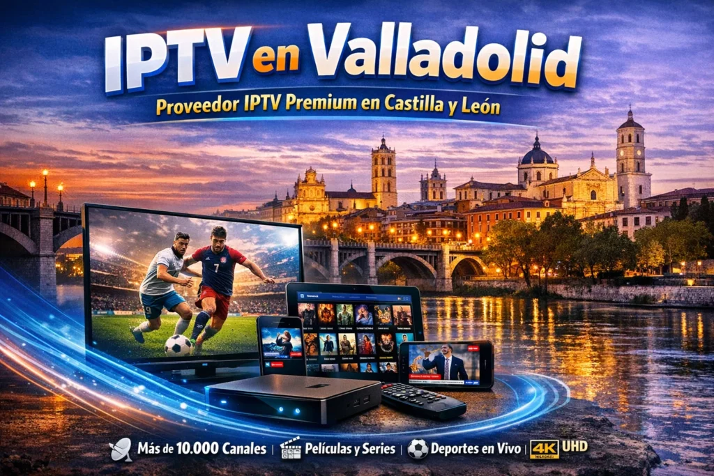 IPTV en Valladolid – Proveedor IPTV Premium en Castilla y León