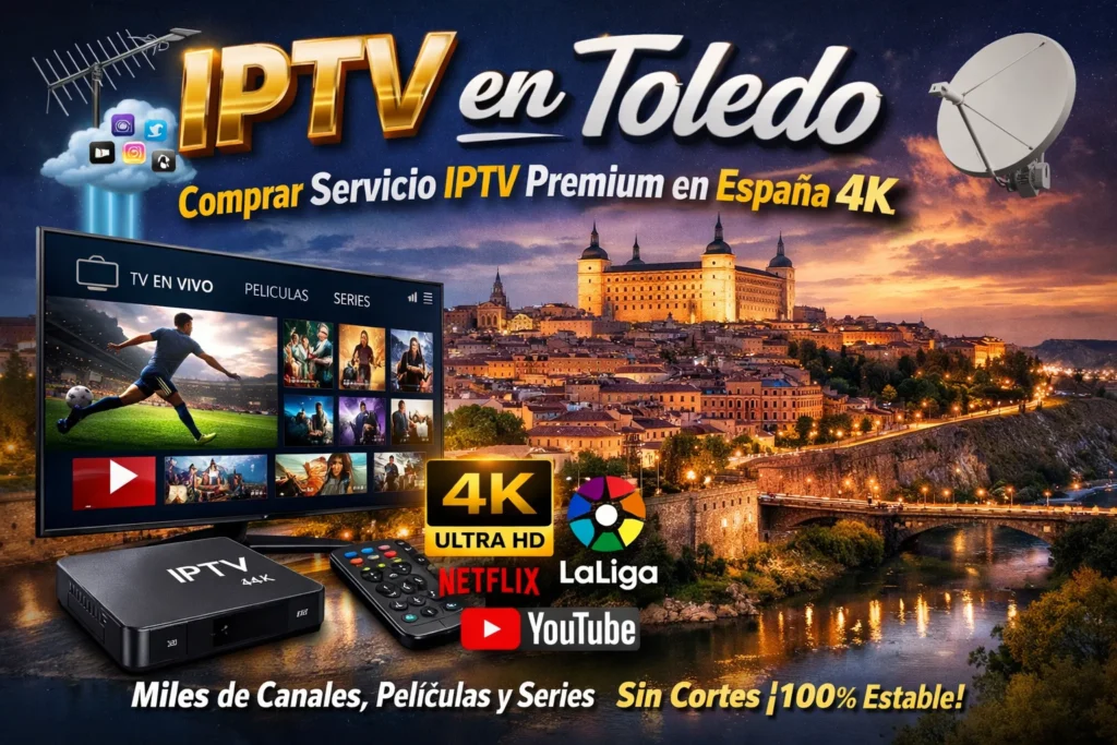 IPTV en Toledo – Comprar Servicio IPTV Premium en España 4K